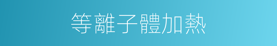 等離子體加熱的同義詞