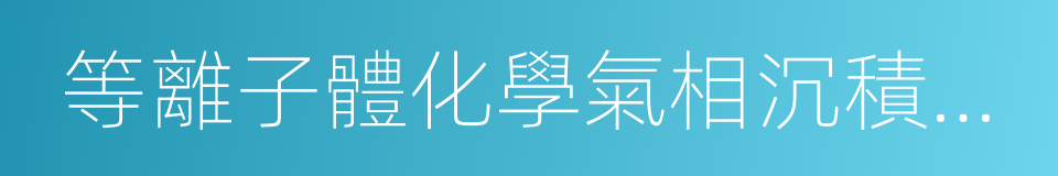 等離子體化學氣相沉積系統的同義詞
