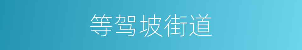 等驾坡街道的同义词