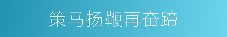 策马扬鞭再奋蹄的同义词