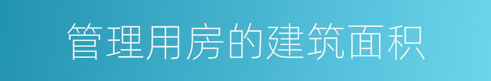 管理用房的建筑面积的同义词