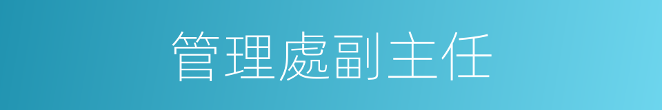 管理處副主任的同義詞