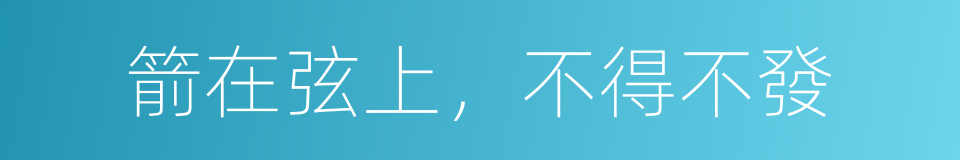 箭在弦上，不得不發的同義詞