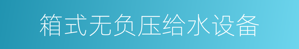 箱式无负压给水设备的同义词