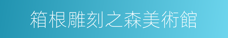 箱根雕刻之森美術館的同義詞