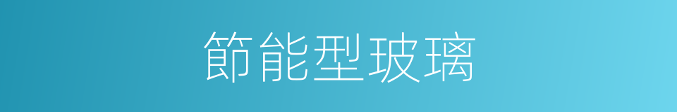 節能型玻璃的同義詞
