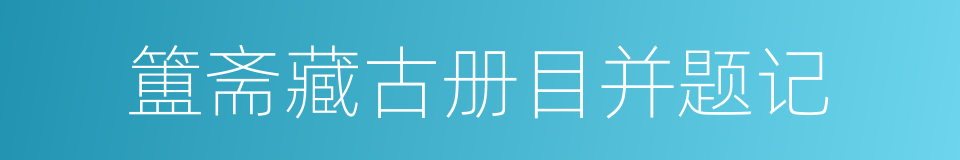 簠斋藏古册目并题记的同义词