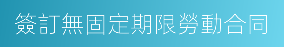 簽訂無固定期限勞動合同的同義詞