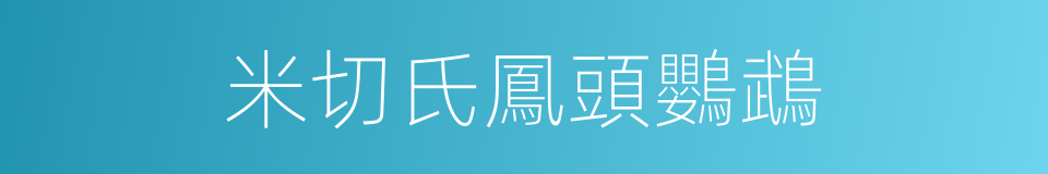 米切氏鳳頭鸚鵡的同義詞