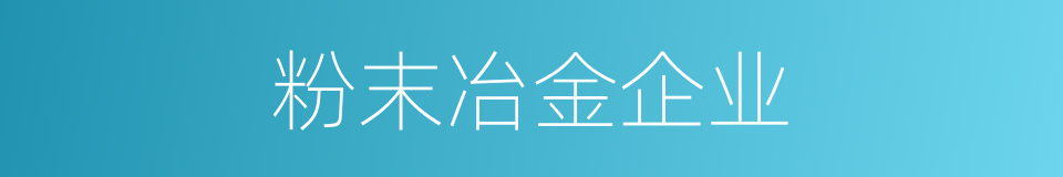 粉末冶金企业的同义词
