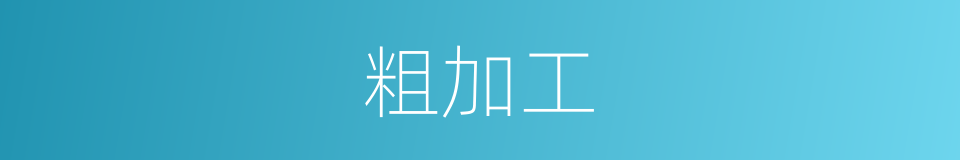 粗加工的意思