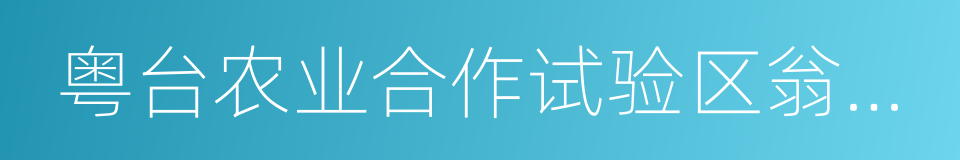 粤台农业合作试验区翁源核心区的同义词