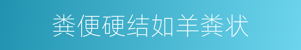 粪便硬结如羊粪状的同义词