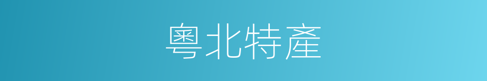 粵北特產的同義詞