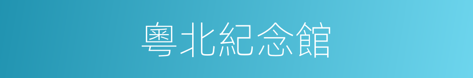 粵北紀念館的同義詞
