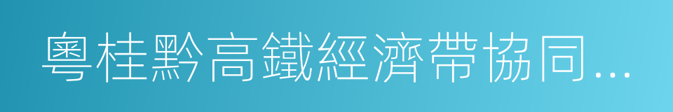 粵桂黔高鐵經濟帶協同創新合作共識的同義詞