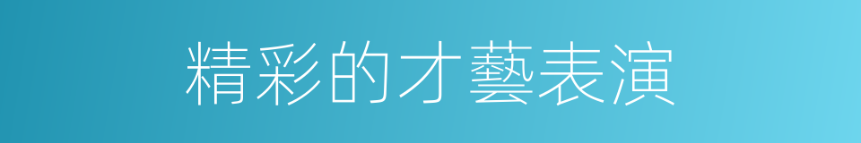 精彩的才藝表演的同義詞