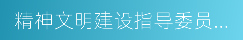 精神文明建设指导委员会办公室的同义词