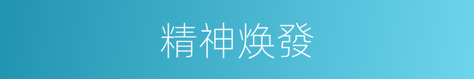 精神焕發的同義詞