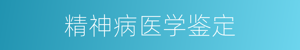 精神病医学鉴定的同义词