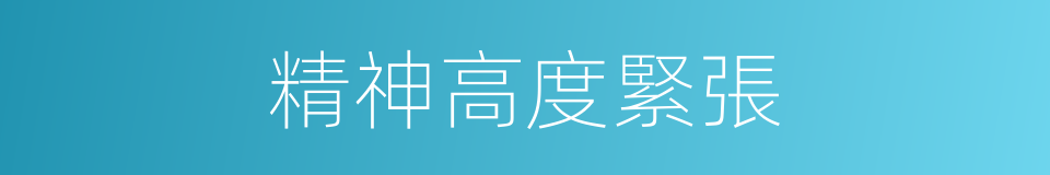 精神高度緊張的同義詞