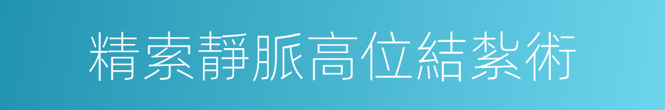 精索靜脈高位結紮術的同義詞