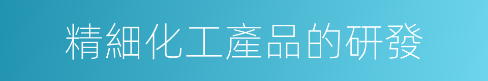精細化工產品的研發的同義詞