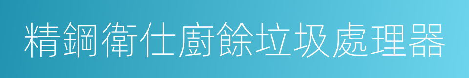 精鋼衛仕廚餘垃圾處理器的同義詞