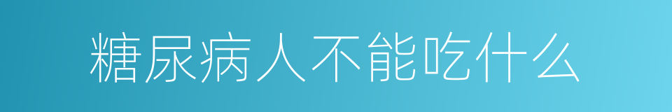 糖尿病人不能吃什么的同义词