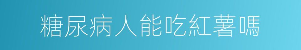 糖尿病人能吃紅薯嗎的同義詞