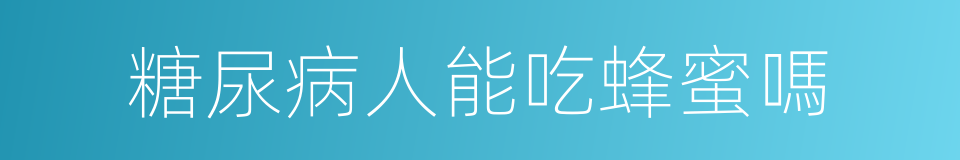 糖尿病人能吃蜂蜜嗎的同義詞