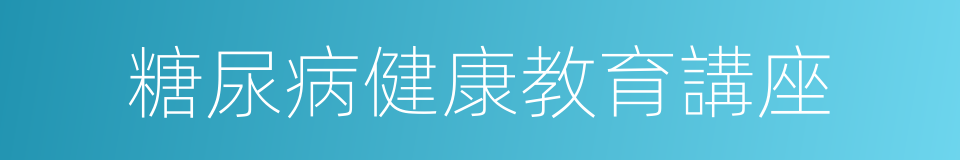 糖尿病健康教育講座的同義詞