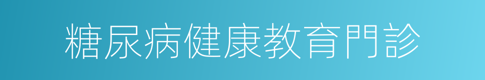 糖尿病健康教育門診的同義詞