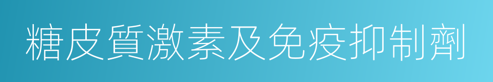 糖皮質激素及免疫抑制劑的同義詞