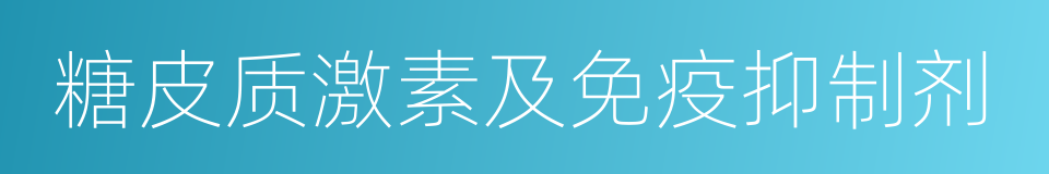 糖皮质激素及免疫抑制剂的同义词