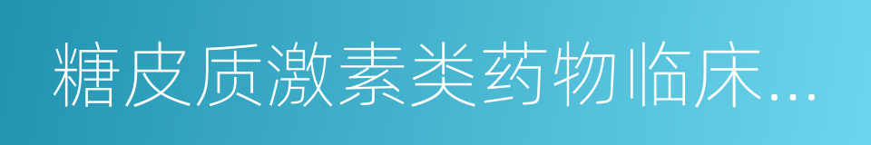 糖皮质激素类药物临床应用指导原则的同义词