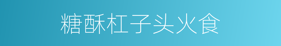 糖酥杠子头火食的同义词