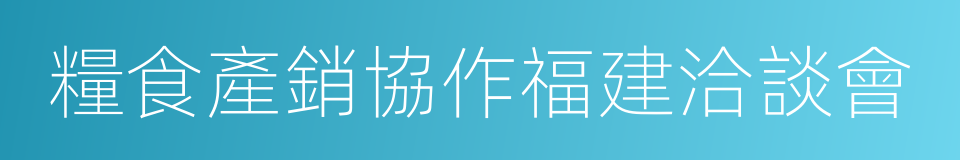 糧食產銷協作福建洽談會的同義詞