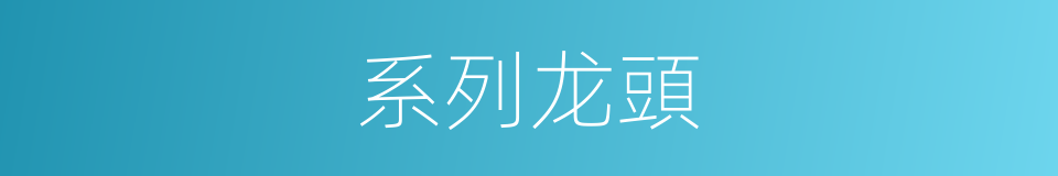 系列龙頭的同義詞