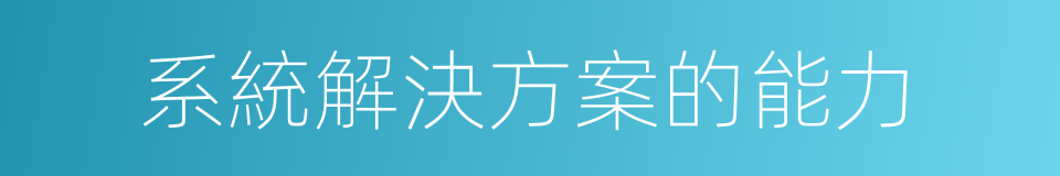 系統解決方案的能力的同義詞