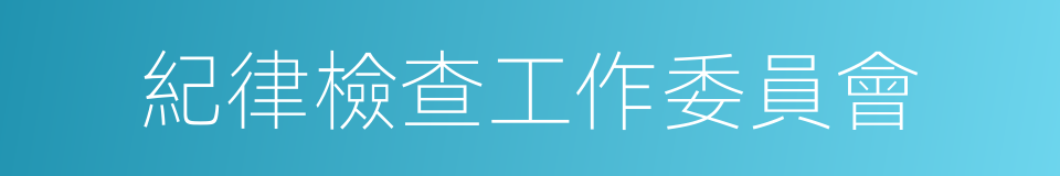 紀律檢查工作委員會的同義詞
