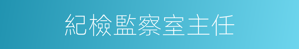 紀檢監察室主任的同義詞