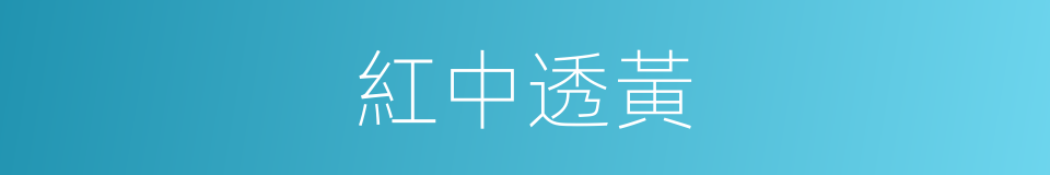 紅中透黃的同義詞