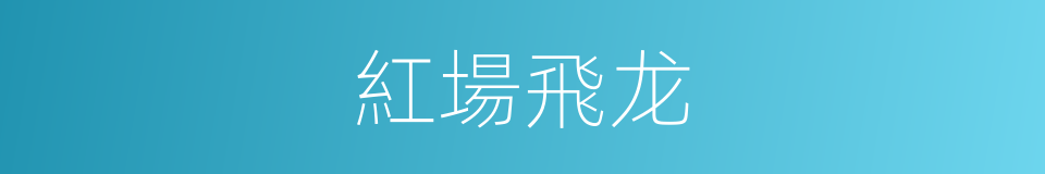 紅場飛龙的同義詞