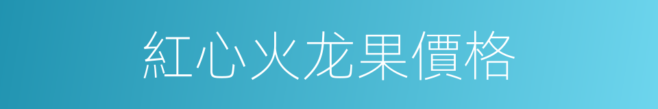 紅心火龙果價格的同義詞