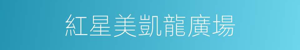 紅星美凱龍廣場的同義詞