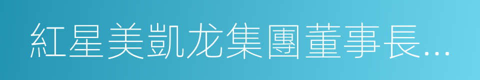 紅星美凱龙集團董事長車建新的同義詞