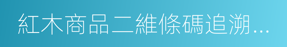 紅木商品二維條碼追溯與防偽技術要求的同義詞