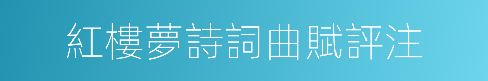 紅樓夢詩詞曲賦評注的同義詞