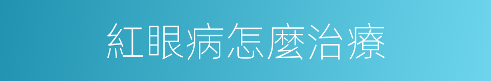 紅眼病怎麼治療的同義詞